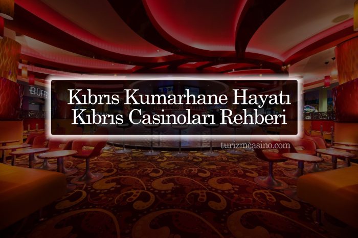 Kıbrıs Kumarhane Hayatı: Kıbrıs Casinoları Rehberi