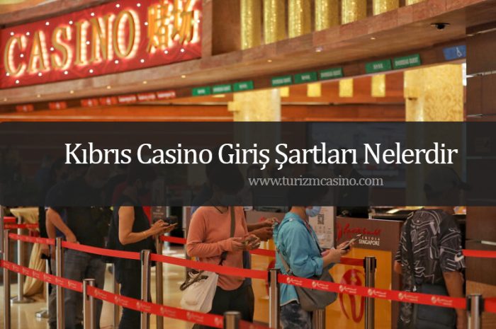 Kıbrıs Casino Giriş Şartları Nelerdir